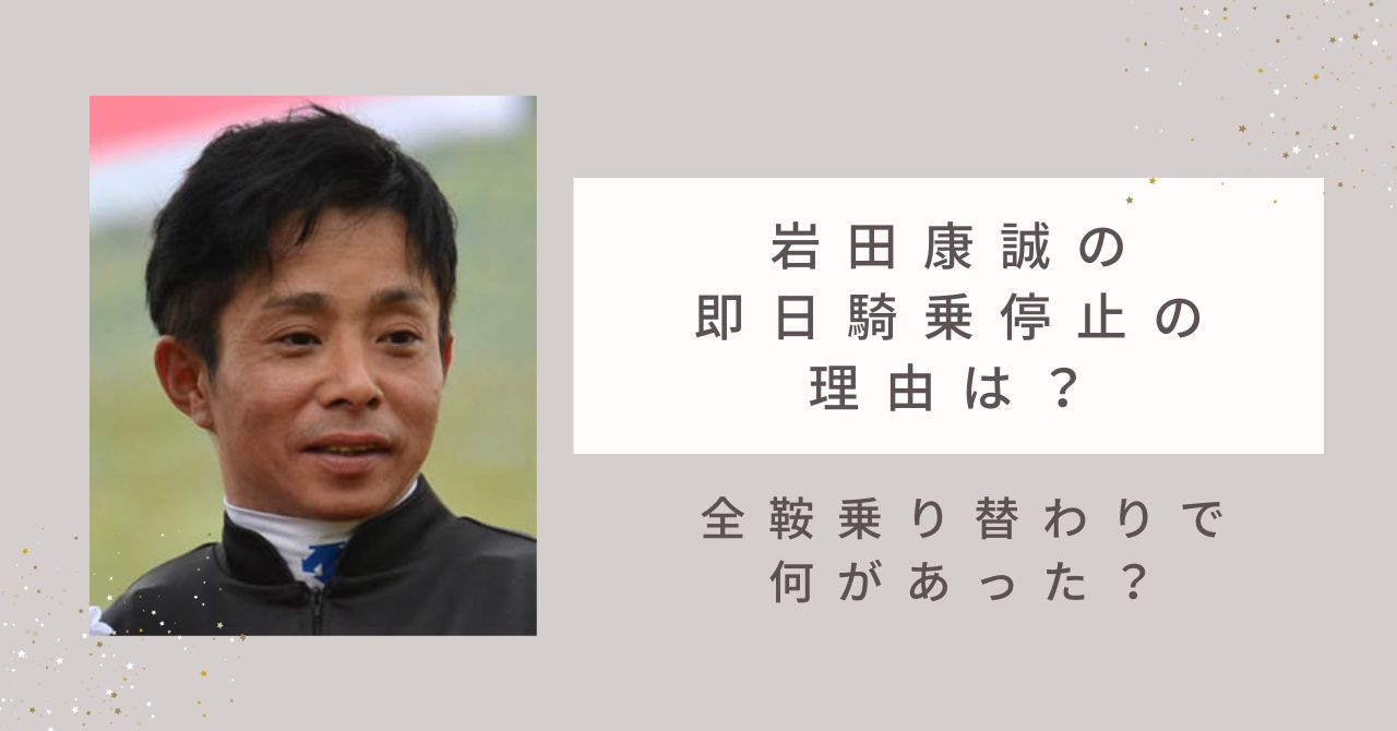 岩田康誠の即日騎乗停止の理由はなぜ？全鞍乗り替わりで何があった？